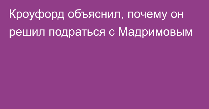 Кроуфорд объяснил, почему он решил подраться с Мадримовым