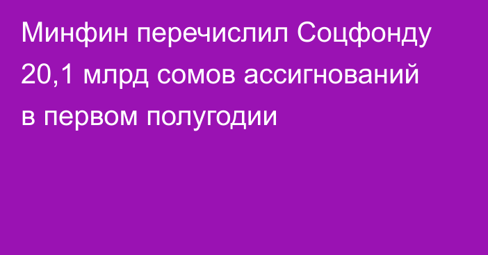 Минфин перечислил Соцфонду 20,1 млрд сомов ассигнований в первом полугодии