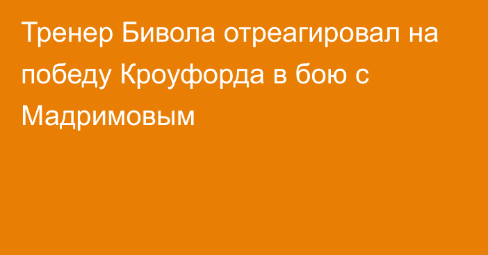 Тренер Бивола отреагировал на победу Кроуфорда в бою с Мадримовым