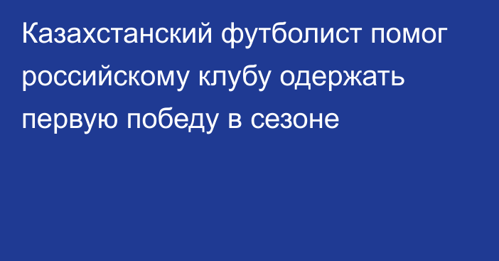 Казахстанский футболист помог российскому клубу одержать первую победу в сезоне