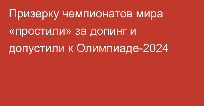 Призерку чемпионатов мира «простили» за допинг и допустили к Олимпиаде-2024