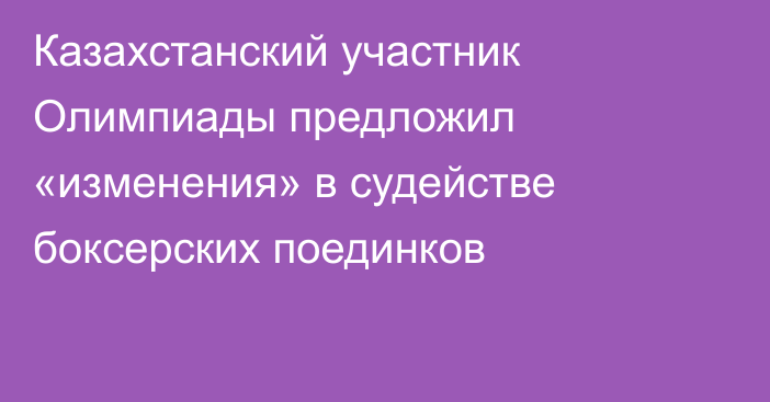 Казахстанский участник Олимпиады предложил «изменения» в судействе боксерских поединков