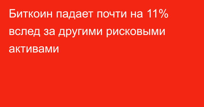 Биткоин падает почти на 11% вслед за другими рисковыми активами