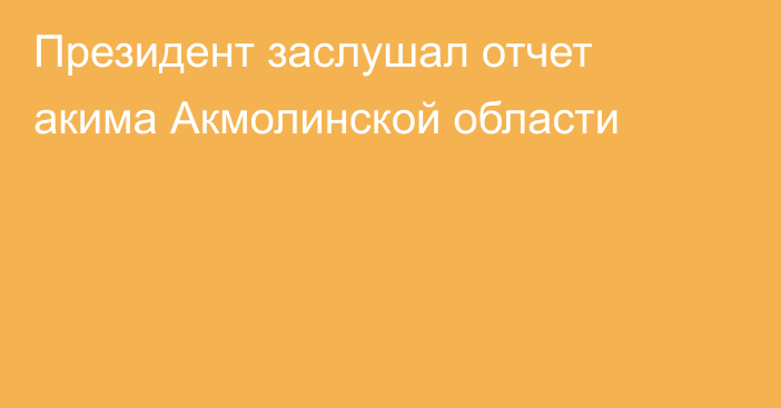 Президент заслушал отчет акима Акмолинской области