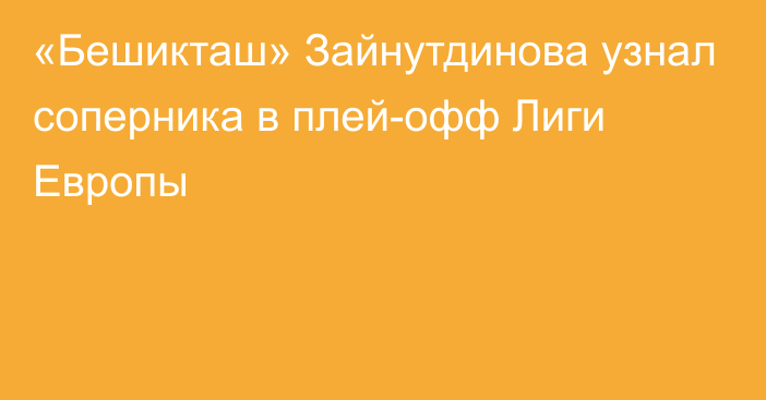 «Бешикташ» Зайнутдинова узнал соперника в плей-офф Лиги Европы