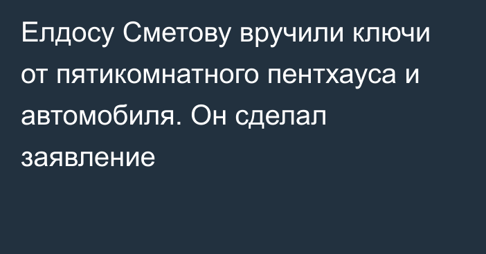 Елдосу Сметову вручили ключи от пятикомнатного пентхауса и автомобиля. Он сделал заявление