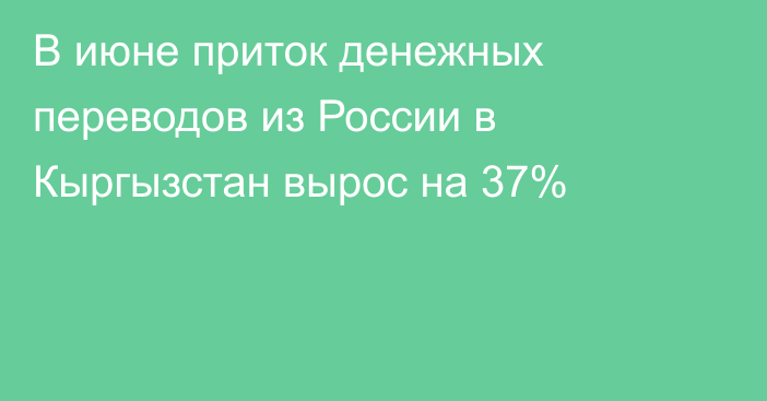 В июне приток денежных переводов из России в Кыргызстан вырос на 37%