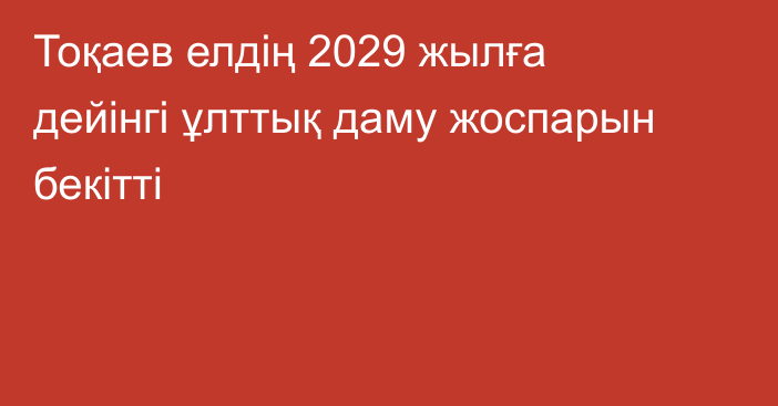 Тоқаев елдің 2029 жылға дейінгі ұлттық даму жоспарын бекітті