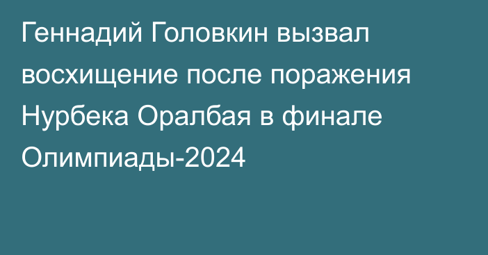 Геннадий Головкин вызвал восхищение после поражения Нурбека Оралбая в финале Олимпиады-2024