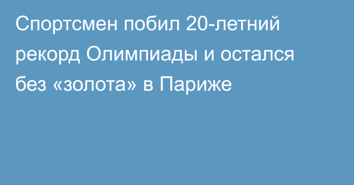 Спортсмен побил 20-летний рекорд Олимпиады и остался без «золота» в Париже