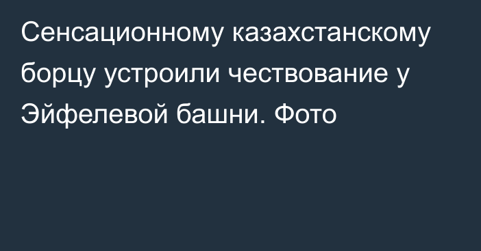 Сенсационному казахстанскому борцу устроили чествование у Эйфелевой башни. Фото