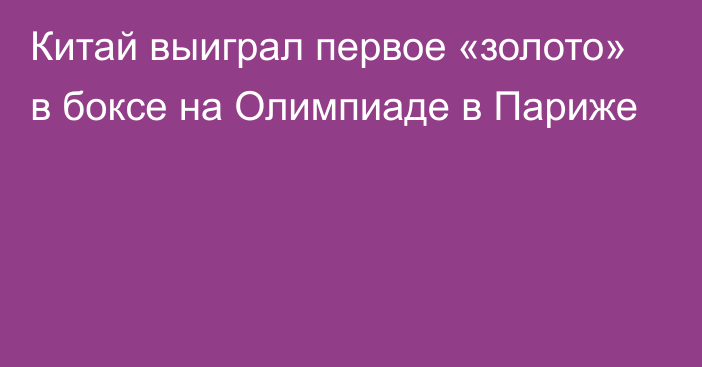 Китай выиграл первое «золото» в боксе на Олимпиаде в Париже