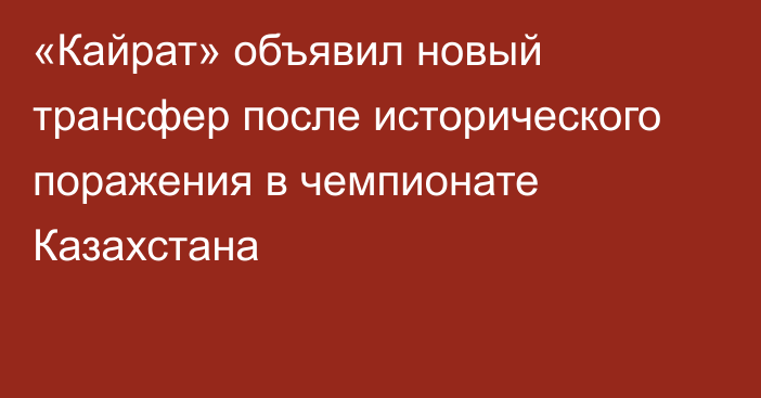 «Кайрат» объявил новый трансфер после исторического поражения в чемпионате Казахстана