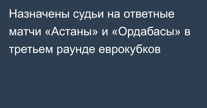 Назначены судьи на ответные матчи «Астаны» и «Ордабасы» в третьем раунде еврокубков