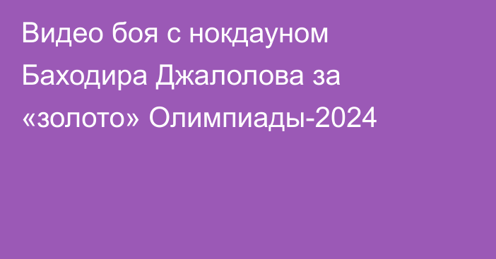 Видео боя с нокдауном Баходира Джалолова за «золото» Олимпиады-2024