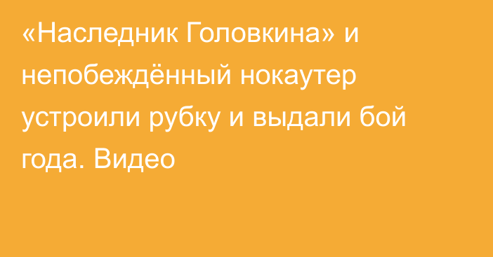 «Наследник Головкина» и непобеждённый нокаутер устроили рубку и выдали бой года. Видео