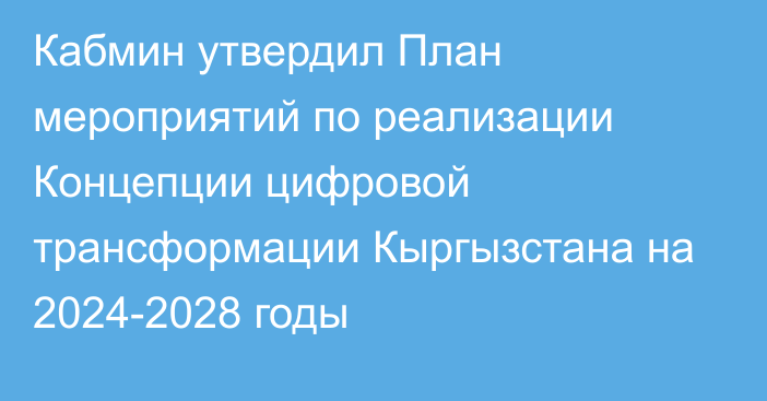 Кабмин утвердил План мероприятий по реализации Концепции цифровой трансформации Кыргызстана на 2024-2028 годы