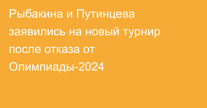 Рыбакина и Путинцева заявились на новый турнир после отказа от Олимпиады-2024