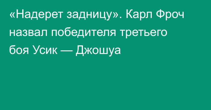 «Надерет задницу». Карл Фроч назвал победителя третьего боя Усик — Джошуа