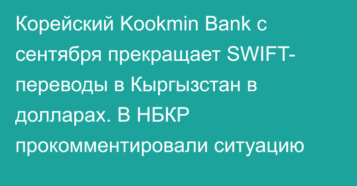 Корейский Kookmin Bank с сентября прекращает SWIFT- переводы в Кыргызстан в долларах. В НБКР прокомментировали ситуацию