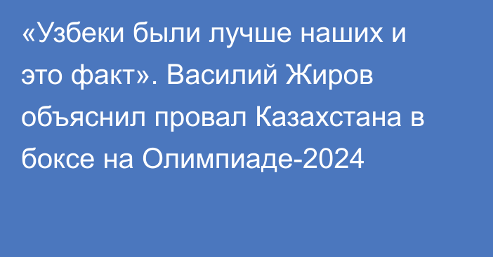 «Узбеки были лучше наших и это факт». Василий Жиров объяснил провал Казахстана в боксе на Олимпиаде-2024