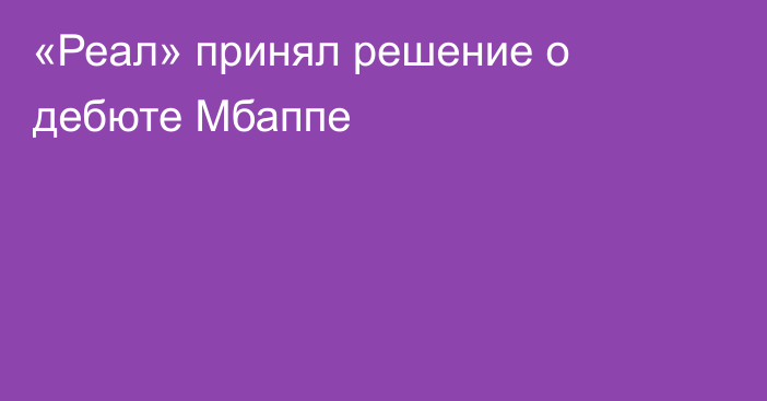 «Реал» принял решение о дебюте Мбаппе