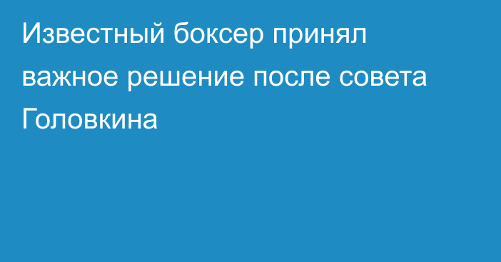 Известный боксер принял важное решение после совета Головкина