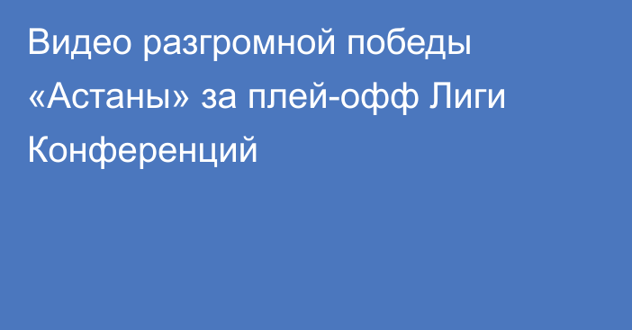 Видео разгромной победы «Астаны» за плей-офф Лиги Конференций