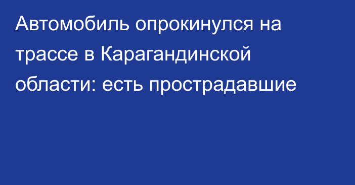 Автомобиль опрокинулся на трассе в Карагандинской области: есть прострадавшие