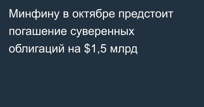 Минфину в октябре предстоит погашение суверенных облигаций на $1,5 млрд