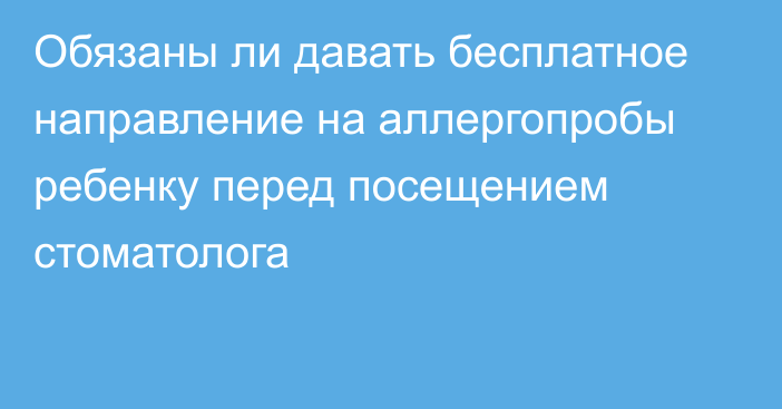 Обязаны ли давать бесплатное направление на аллергопробы ребенку перед посещением стоматолога