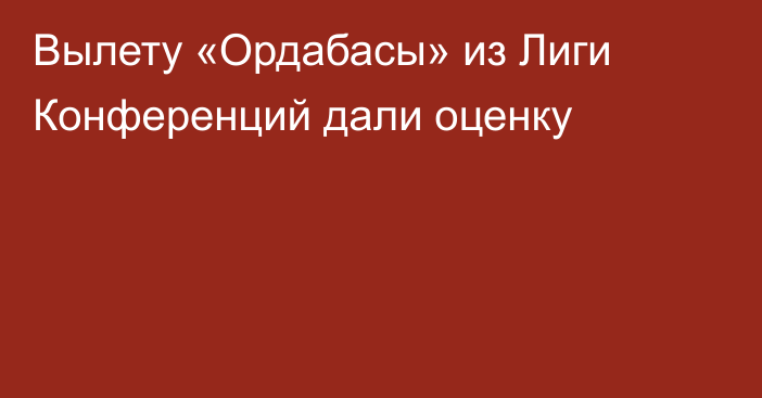 Вылету «Ордабасы» из Лиги Конференций дали оценку