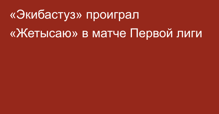 «Экибастуз» проиграл «Жетысаю» в матче Первой лиги