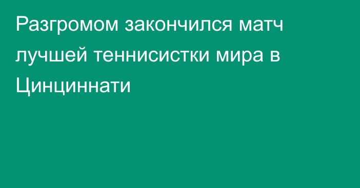 Разгромом закончился матч лучшей теннисистки мира в Цинциннати