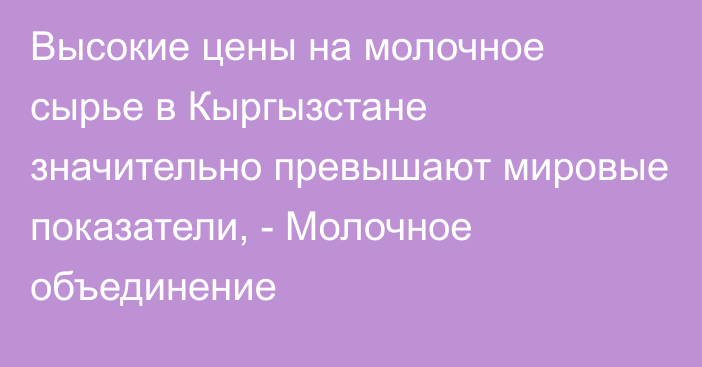 Высокие цены на молочное сырье в Кыргызстане значительно превышают мировые показатели, - Молочное объединение