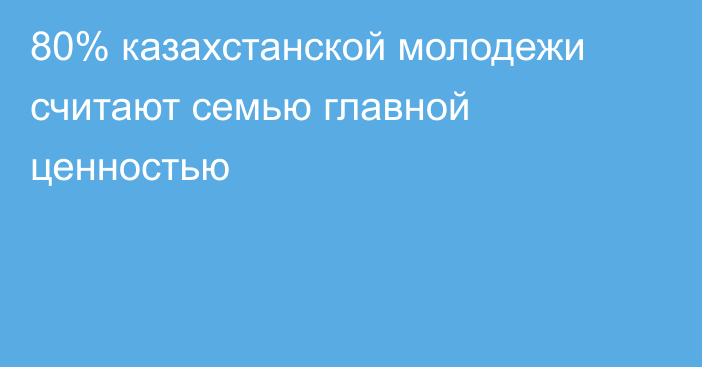 80% казахстанской молодежи считают семью главной ценностью