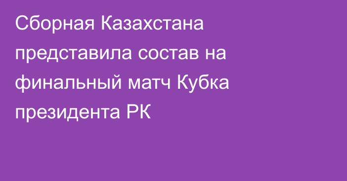 Сборная Казахстана представила состав на финальный матч Кубка президента РК