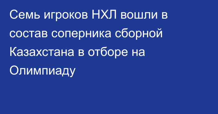 Семь игроков НХЛ вошли в состав соперника сборной Казахстана в отборе на Олимпиаду