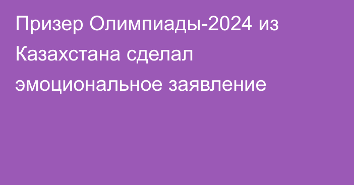 Призер Олимпиады-2024 из Казахстана сделал эмоциональное заявление