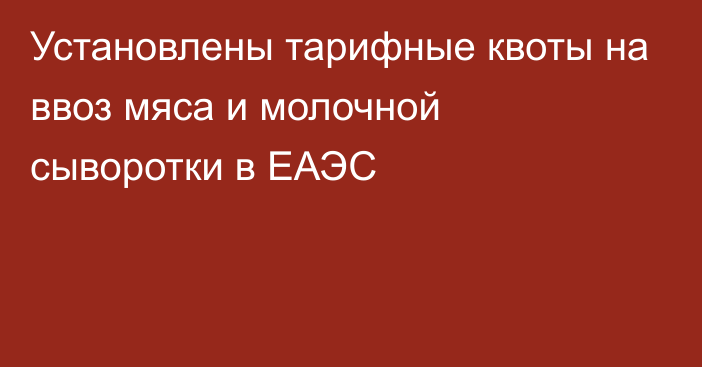 Установлены тарифные квоты на ввоз мяса и молочной сыворотки в ЕАЭС