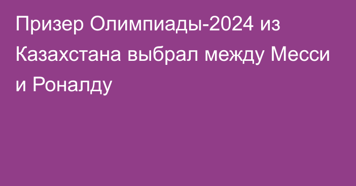 Призер Олимпиады-2024 из Казахстана выбрал между Месси и Роналду