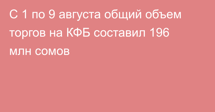 С 1 по 9 августа общий объем торгов на КФБ составил 196 млн сомов