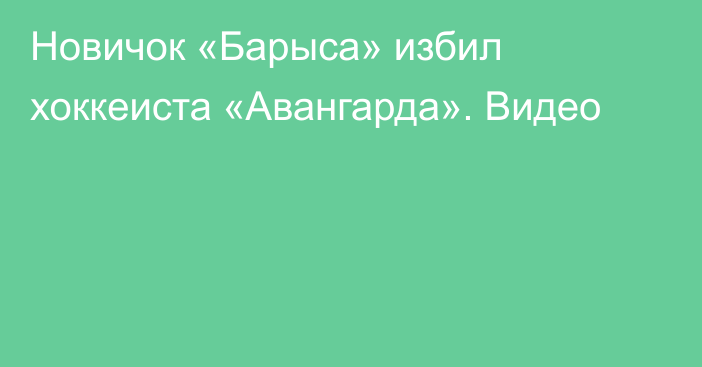 Новичок «Барыса» избил хоккеиста «Авангарда». Видео