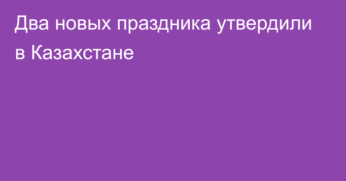 Два новых праздника утвердили в Казахстане