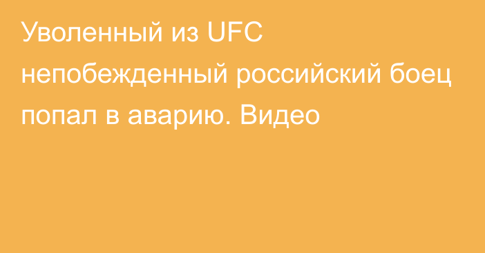 Уволенный из UFC непобежденный российский боец попал в аварию. Видео