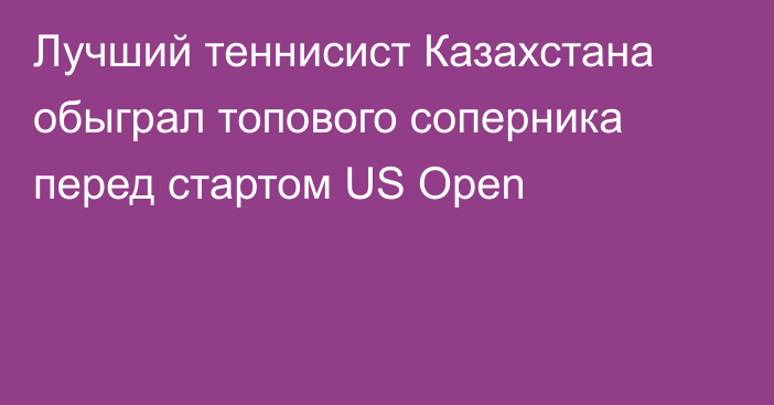 Лучший теннисист Казахстана обыграл топового соперника перед стартом US Open