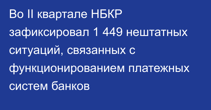 Во II квартале НБКР зафиксировал 1 449 нештатных ситуаций, связанных с функционированием платежных систем банков