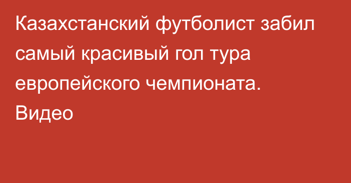 Казахстанский футболист забил самый красивый гол тура европейского чемпионата. Видео