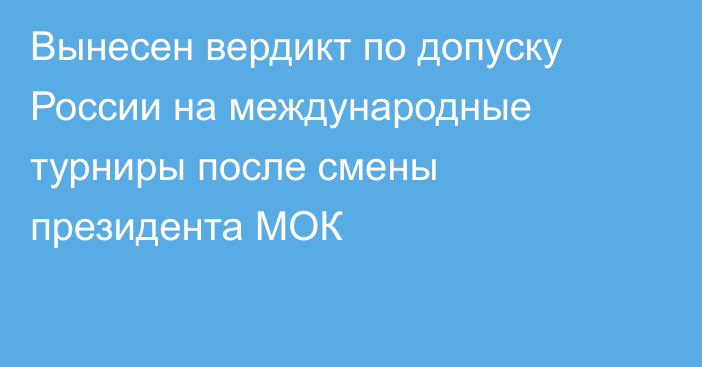 Вынесен вердикт по допуску России на международные турниры после смены президента МОК