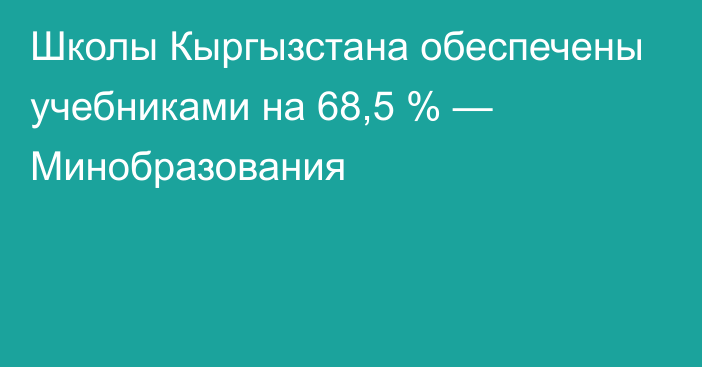 Школы Кыргызстана обеспечены учебниками на 68,5 % — Минобразования